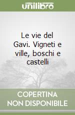 Le vie del Gavi. Vigneti e ville, boschi e castelli libro