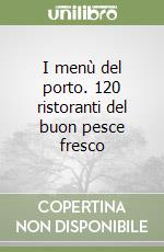 I menù del porto. 120 ristoranti del buon pesce fresco libro