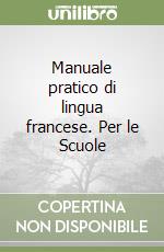 Manuale pratico di lingua francese. Per le Scuole libro