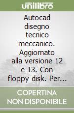 Autocad disegno tecnico meccanico. Aggiornato alla versione 12 e 13. Con floppy disk. Per le Scuole superiori libro