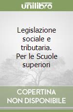 Legislazione sociale e tributaria. Per le Scuole superiori libro