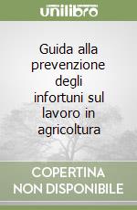 Guida alla prevenzione degli infortuni sul lavoro in agricoltura libro