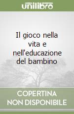 Il gioco nella vita e nell'educazione del bambino libro