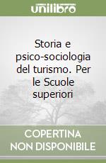 Storia e psico-sociologia del turismo. Per le Scuole superiori libro