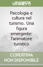 Psicologia e cultura nel turismo. Una figura emergente: l'animatore turistico libro