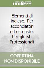 Elementi di inglese. Per acconciatori ed estetiste. Per gli Ist. Professionali libro