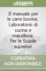 Il manuale per le carni bovine. Laboratorio di cucina e macelleria. Per le Scuole superiori libro