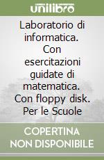 Laboratorio di informatica. Con esercitazioni guidate di matematica. Con floppy disk. Per le Scuole