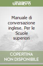 Manuale di conversazione inglese. Per le Scuole superiori libro