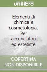 Elementi di chimica e cosmetologia. Per acconciatori ed estetiste libro