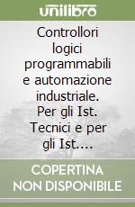 Controllori logici programmabili e automazione industriale. Per gli Ist. Tecnici e per gli Ist. Professionali libro