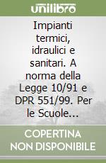 Impianti termici, idraulici e sanitari. A norma della Legge 10/91 e DPR 551/99. Per le Scuole superiori. Con CD-ROM libro