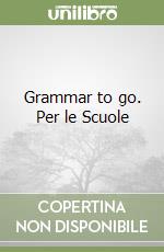 Grammar to go. Per le Scuole libro