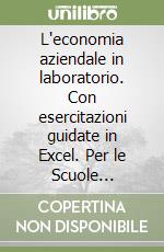 L'economia aziendale in laboratorio. Con esercitazioni guidate in Excel. Per le Scuole superiori