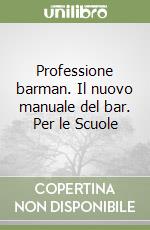 Professione barman. Il nuovo manuale del bar. Per le Scuole libro