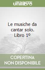 Le musiche da cantar solo. Libro 1º