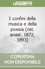 I confini della musica e della poesia (rist. anast. 1872, 1893) libro