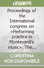 Proceedings of the International congress on «Performing practice in Monteverdi's music». The historic-philological background libro