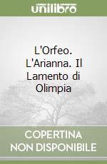 L'Orfeo. L'Arianna. Il Lamento di Olimpia libro