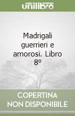 Madrigali guerrieri e amorosi. Libro 8°