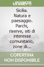 Sicilia. Natura e paesaggio. Parchi, riserve, siti di interesse comunitario, zone di protezione speciale, aree marine protette, siti meno noti da tutelare libro