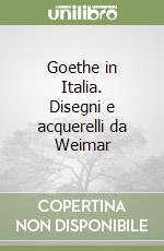 Goethe in Italia. Disegni e acquerelli da Weimar libro