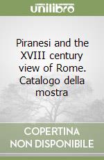 Piranesi and the XVIII century view of Rome. Catalogo della mostra