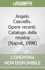 Angelo Casciello. Opere recenti. Catalogo della mostra (Napoli, 1998) libro