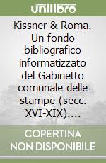 Kissner & Roma. Un fondo bibliografico informatizzato del Gabinetto comunale delle stampe (secc. XVI-XIX). Catalogo della mostra (Roma, 1996) libro