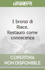 I bronzi di Riace. Restauro come conoscenza libro