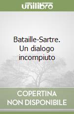 Bataille-Sartre. Un dialogo incompiuto libro