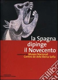 La Spagna dipinge il Novecento. Capolavori dal Museo nacional centro de arte Reina Sofia libro