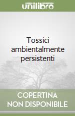 Tossici ambientalmente persistenti
