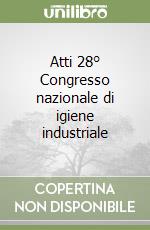 Atti 28° Congresso nazionale di igiene industriale libro