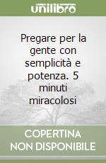 Pregare per la gente con semplicità e potenza. 5 minuti miracolosi libro