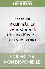 Giovani ingannati. La vera storia di Cristina Medè e dei suoi amici libro