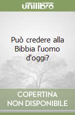 Può credere alla Bibbia l'uomo d'oggi? libro