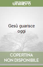 Gesù guarisce oggi libro