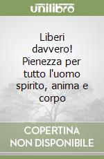 Liberi davvero! Pienezza per tutto l'uomo spirito, anima e corpo libro