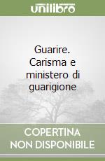 Guarire. Carisma e ministero di guarigione libro