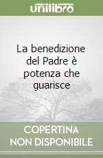 La benedizione del Padre è potenza che guarisce libro