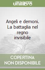 Angeli e demoni. La battaglia nel regno invisibile libro