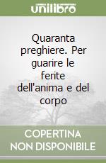 Quaranta preghiere. Per guarire le ferite dell'anima e del corpo libro