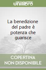 La benedizione del padre è potenza che guarisce libro