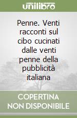 Penne. Venti racconti sul cibo cucinati dalle venti penne della pubblicità italiana libro