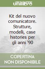 Kit del nuovo comunicatore. Strutture, modelli, case histories per gli anni '90 libro