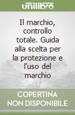 Il marchio, controllo totale. Guida alla scelta per la protezione e l'uso del marchio libro