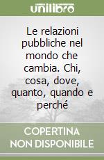 Le relazioni pubbliche nel mondo che cambia. Chi, cosa, dove, quanto, quando e perché