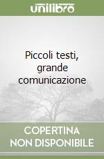 Piccoli testi, grande comunicazione libro