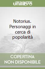 Notorius. Personaggi in cerca di popolarità